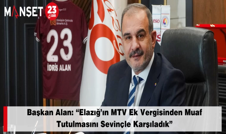 Başkan Alan: “Elazığ’ın MTV Ek Vergisinden Muaf Tutulmasını Sevinçle Karşıladık”