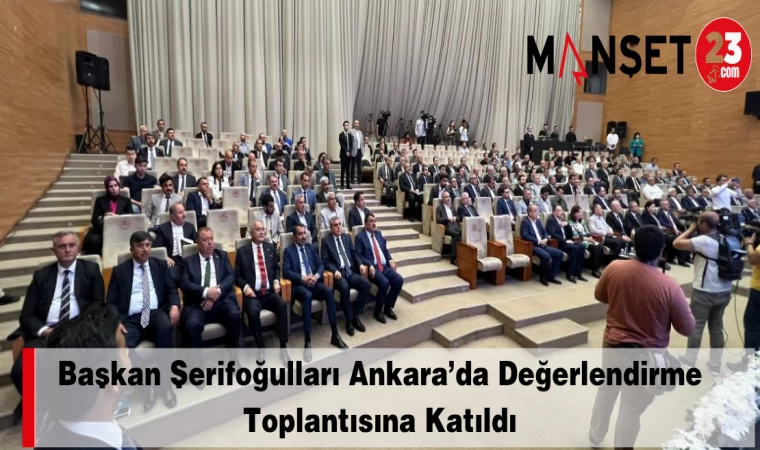 Başkan Şerifoğulları Ankara’da Değerlendirme Toplantısına Katıldı