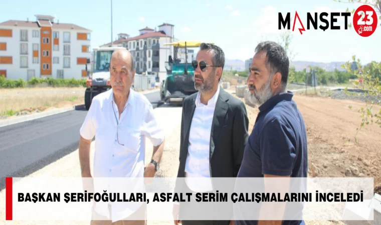 BAŞKAN ŞERİFOĞULLARI, ASFALT SERİM ÇALIŞMALARINI İNCELEDİ