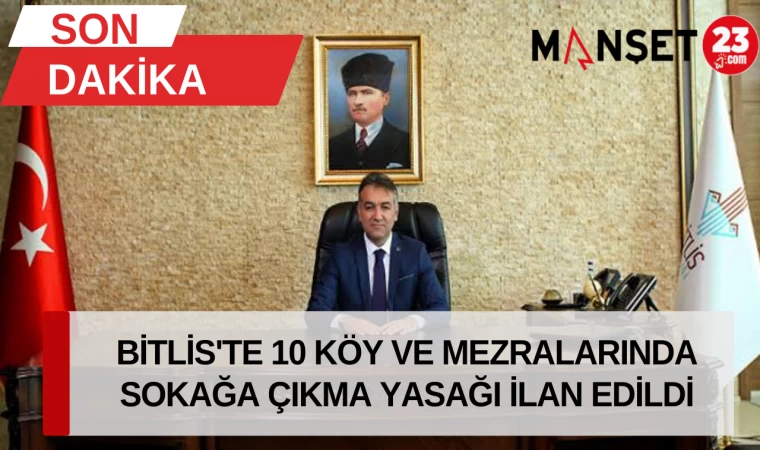 Bitlis'te 10 köy ve mezralarında sokağa çıkma yasağı ilan edildi
