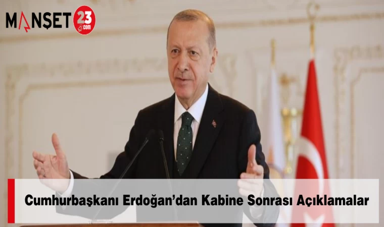 Cumhurbaşkanı Erdoğan’dan Kabine Sonrası Açıklamalar