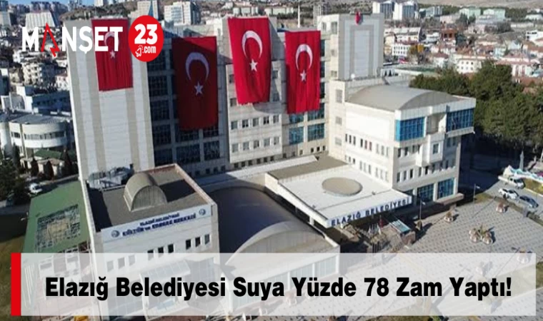 Elazığ Belediyesi Suya Yüzde 78 Zam Yaptı!