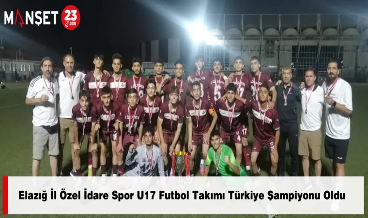 Elazığ İl Özel İdare Spor U17 Futbol Takımı Türkiye Şampiyonu Oldu