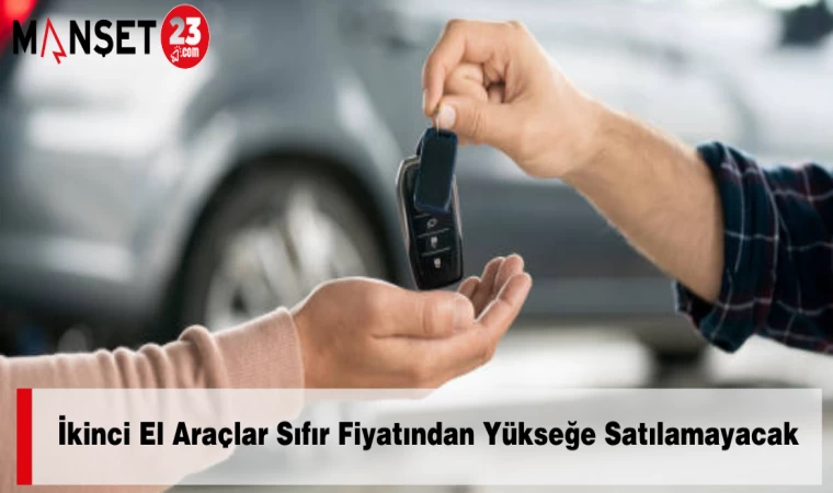 İkinci El Araçlar Sıfır Fiyatından Yükseğe Satılamayacak