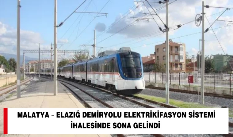 MALATYA – ELAZIĞ DEMİRYOLU ELEKTRİKİFASYON SİSTEMİ İHALESİNDE SONA GELİNDİ