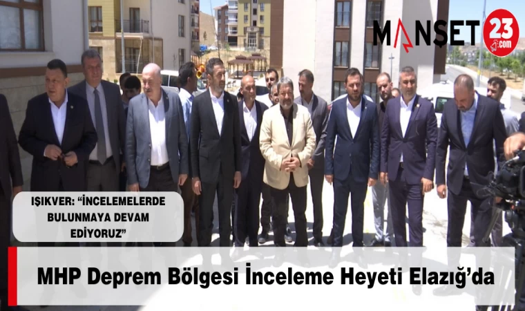 MHP Deprem Bölgesi İnceleme Heyeti Elazığ’da