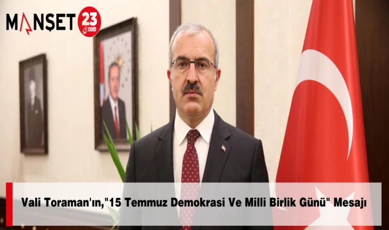 Vali Toraman'ın, "15 Temmuz Demokrasi Ve Milli Birlik Günü" Mesajı