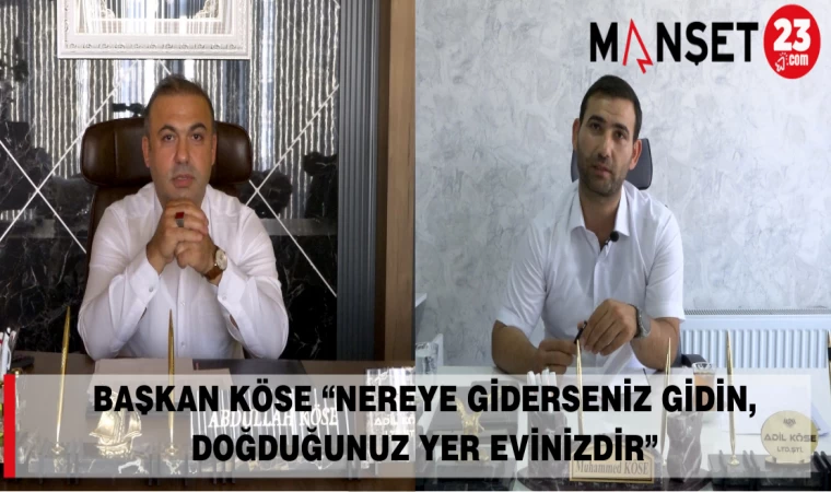 BAŞKAN KÖSE “NEREYE GİDERSENİZ GİDİN DOĞDUĞUNUZ YER EVİNİZDİR”