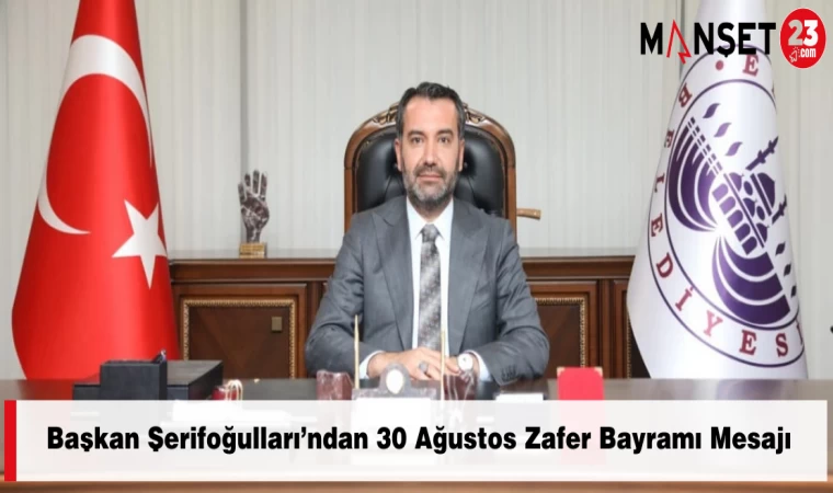 Başkan Şerifoğulları’ndan 30 Ağustos Zafer Bayramı Mesajı