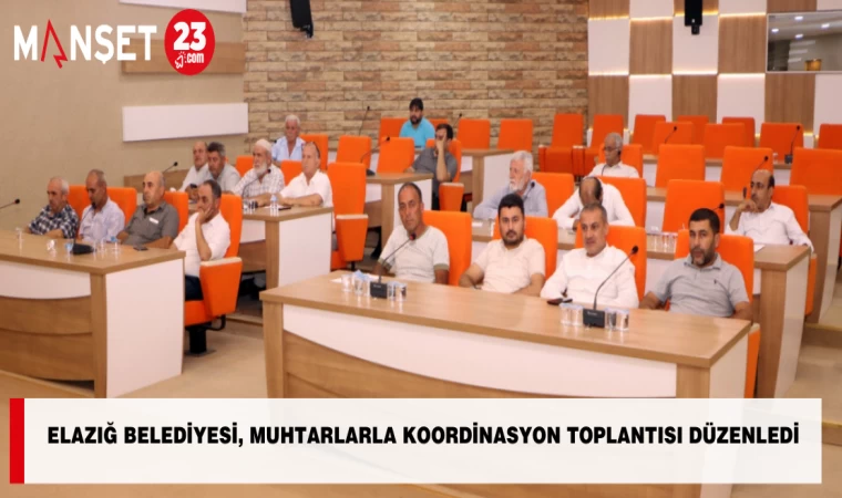 ELAZIĞ BELEDİYESİ, MUHTARLARLA KOORDİNASYON TOPLANTISI DÜZENLEDİ