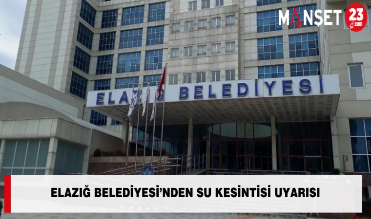 Elazığ Belediyesi’nden Su Kesintisi Uyarısı