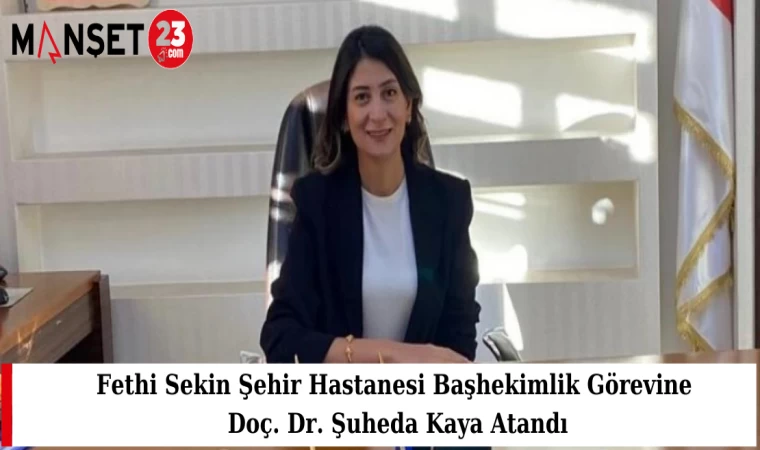 Fethi Sekin Şehir Hastanesi Başhekimlik Görevine Doç. Dr. Şuheda Kaya Atandı