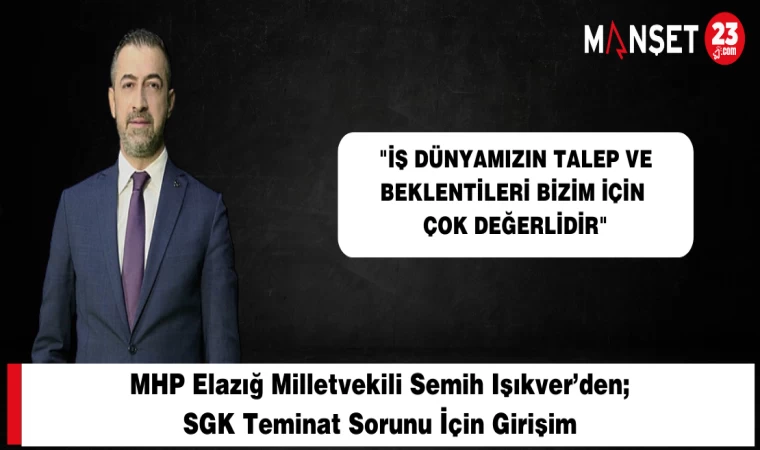 MHP Elazığ Milletvekili Semih Işıkver’den; SGK Teminat Sorunu İçin Girişim