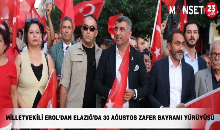 MİLLETVEKİLİ EROL’DAN ELAZIĞ’DA 30 AĞUSTOS ZAFER BAYRAMI YÜRÜYÜŞÜ