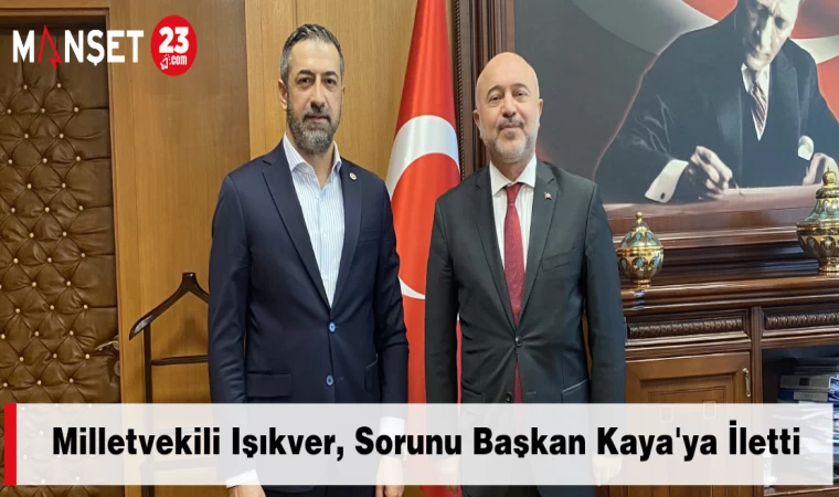 Milletvekili Işıkver, Sorunu Başkan Kaya'ya İletti