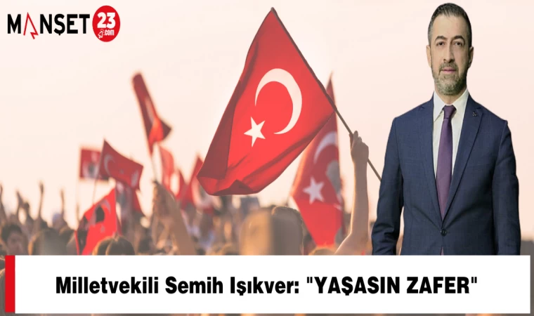 Milletvekili Semih Işıkver: "YAŞASIN ZAFER"