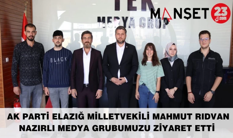 AK PARTİ ELAZIĞ MİLLETVEKİLİ MAHMUT RIDVAN NAZIRLI MEDYA GRUBUMUZU ZİYARET ETTİ