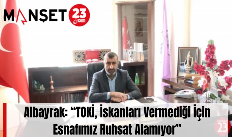 Albayrak: “TOKİ, İskanları Vermediği İçin Esnafımız Ruhsat Alamıyor”