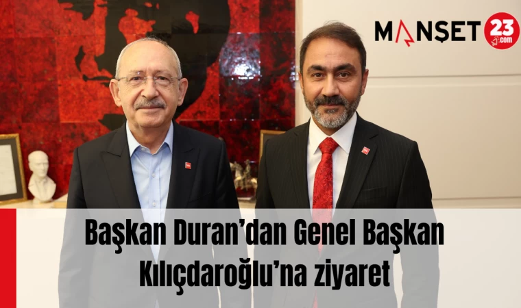 Başkan Duran’dan Genel Başkan Kılıçdaroğlu’na ziyaret