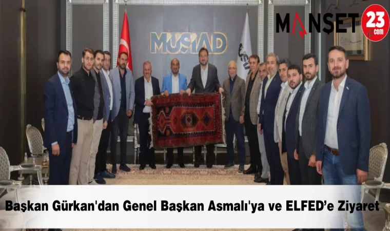 Başkan Gürkan'dan Genel Başkan Asmalı'ya ve ELFED’e Ziyaret