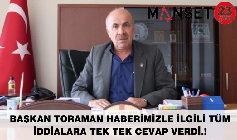 BAŞKAN TORAMAN HABERİMİZLE İLGİLİ TÜM İDDİALARA TEK TEK CEVAP VERDİ.!