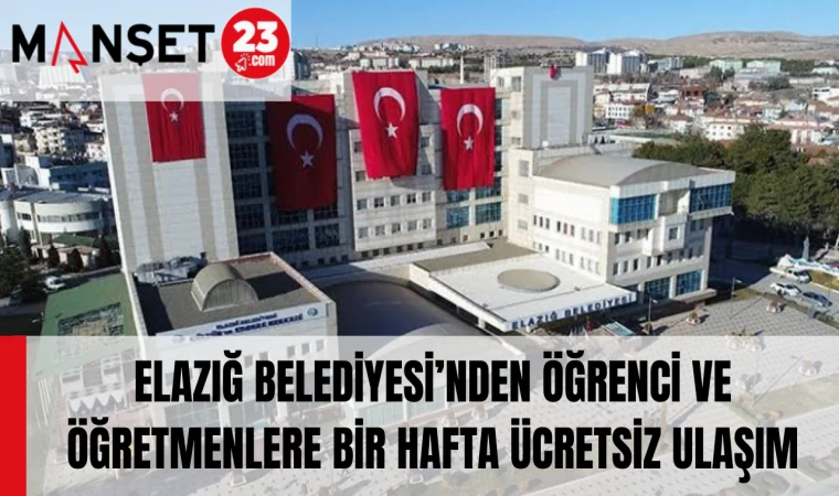 ELAZIĞ BELEDİYESİ’NDEN ÖĞRENCİ VE ÖĞRETMENLERE BİR HAFTA ÜCRETSİZ ULAŞIM