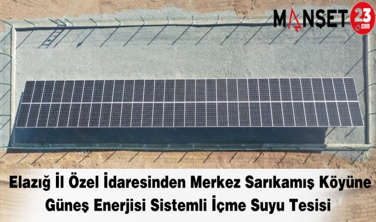 Elazığ İl Özel İdaresinden Merkez Sarıkamış Köyüne Güneş Enerjisi Sistemli İçme Suyu Tesisi