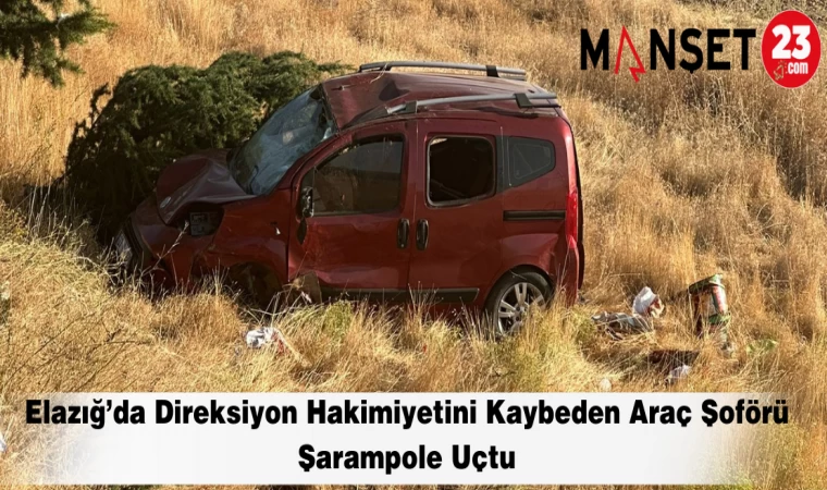 Elazığ’da Direksiyon Hakimiyetini Kaybeden Araç Şoförü Şarampole Uçtu