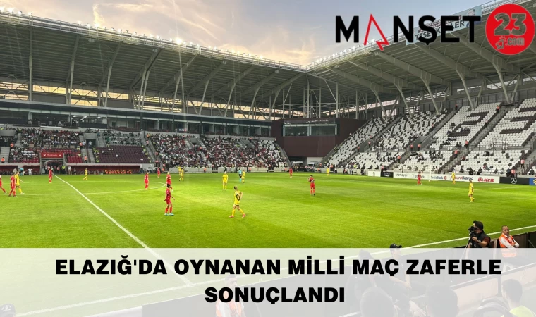 ELAZIĞ'DA OYNANAN MİLLİ MAÇ ZAFERLE SONUÇLANDI