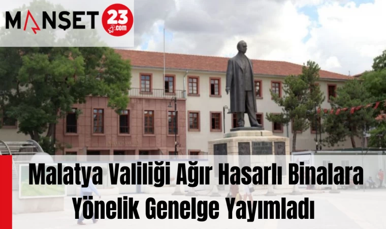 Malatya Valiliği Ağır Hasarlı Binalara Yönelik Genelge Yayımladı