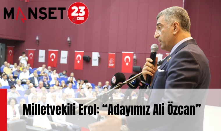 Milletvekili Erol: “Adayımız Ali Özcan”