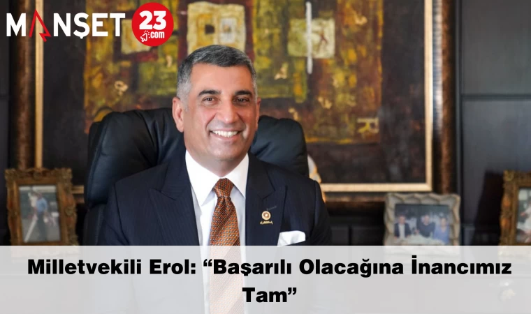 Milletvekili Erol: “Başarılı Olacağına İnancımız Tam”