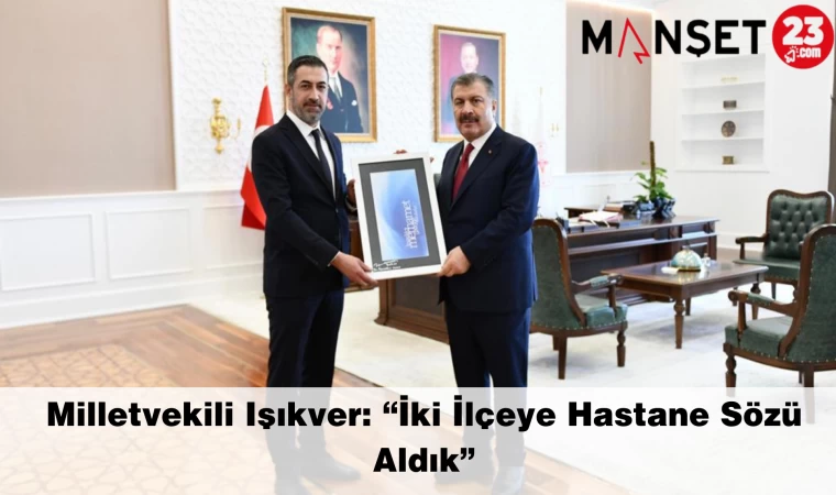 Milletvekili Işıkver: “İki İlçeye Hastane Sözü Aldık”