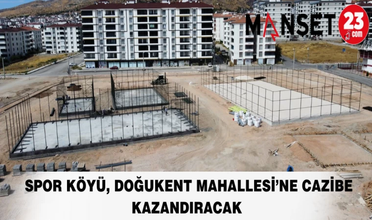SPOR KÖYÜ, DOĞUKENT MAHALLESİ’NE CAZİBE KAZANDIRACAK