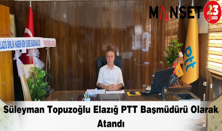 Süleyman Topuzoğlu Elazığ PTT Başmüdürü Olarak Atandı