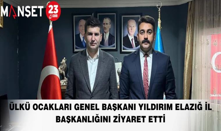ÜLKÜ OCAKLARI GENEL BAŞKANI YILDIRIM ELAZIĞ İL BAŞKANLIĞINI ZİYARET ETTİ
