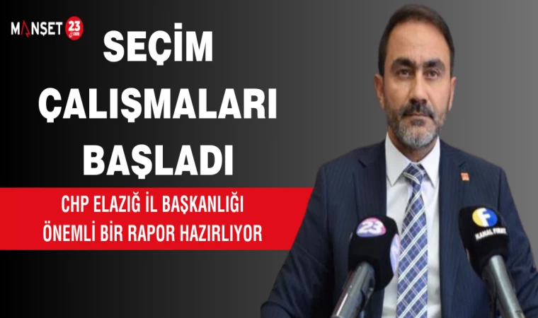 CHP ELAZIĞ İL BAŞKANLIĞI ÖNEMLİ BİR RAPOR HAZIRLIYOR