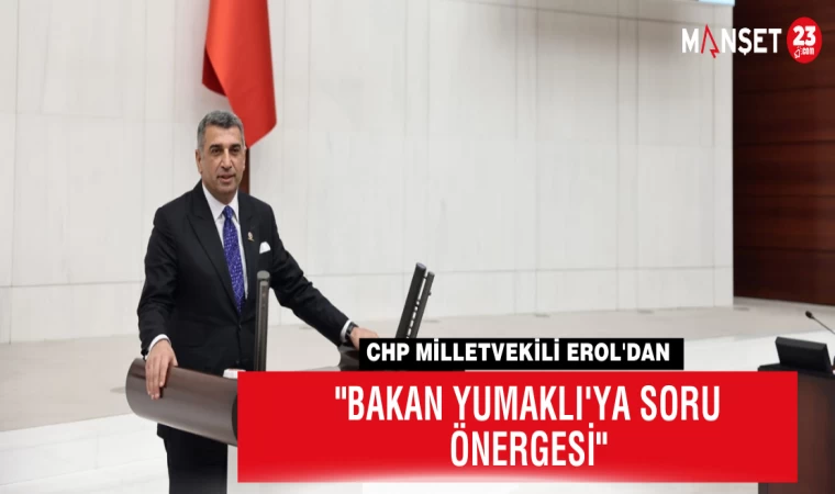 CHP Milletvekili Erol'dan "Bakan Yumaklı'ya Soru Önergesi"