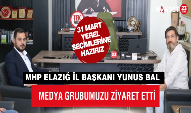 MHP ELAZIĞ İL BAŞKANI YUNUS BAL MEDYA GRUBUMUZU ZİYARET ETTİ