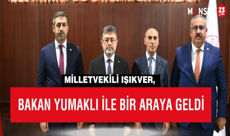 Milletvekili Işıkver, Bakan Yumaklı İle Bir Araya Geldi