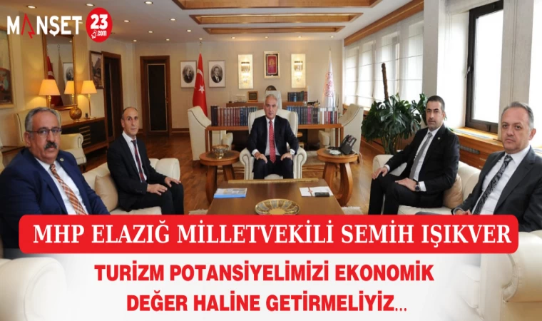 MİLLETVEKİLİ IŞIKVER; "TURİZM POTANSİYELİMİZİ EKONOMİK DEĞER HALİNE GETİRMELİYİZ"