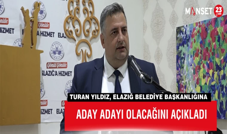Turan Yıldız, Elazığ Belediye Başkanlığına Aday Adayı Olacağını Açıkladı
