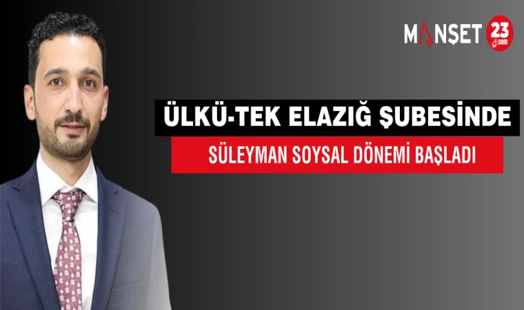 Ülkü-Tek Elazığ Şubesinde Süleyman Soysal Dönemi Başladı