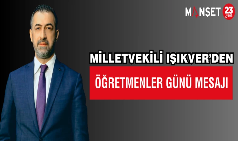 IŞIKVER; "ÖĞRETMENLERİMİZ EN FEDAKÂR VE SAYGIYI EN ÇOK HAK EDEN DEĞERLERİMİZDENDİR"