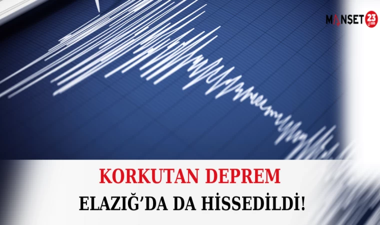 Korkutan Deprem, Elazığ’da da Hissedildi!