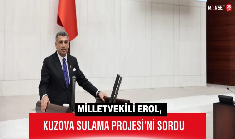Milletvekili Erol, Kuzova Sulama Projesi’ni Sordu