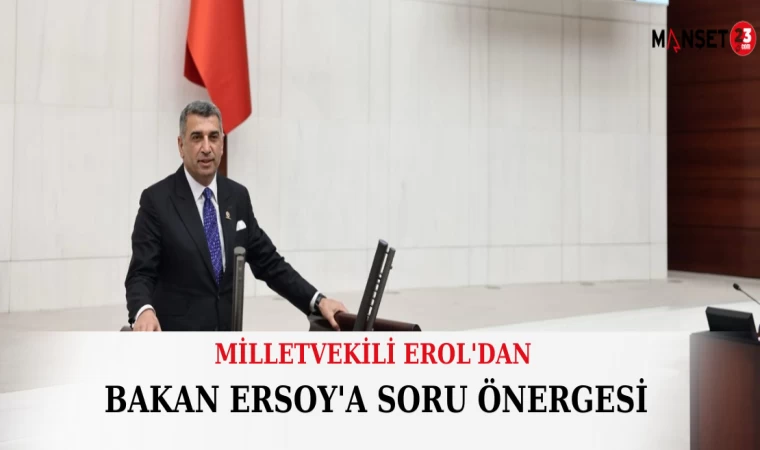 Milletvekili Erol'dan "Bakan Ersoy'a Soru Önergesi"