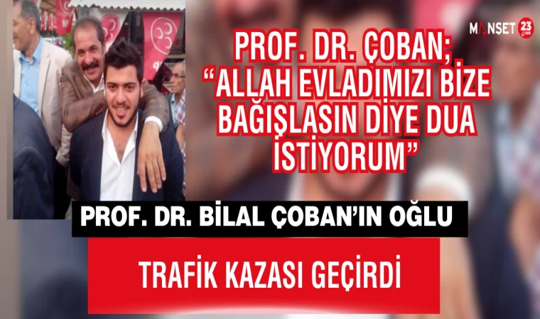 Prof. Dr. Bilal Çoban’ın Oğlu Trafik Kazası Geçirdi