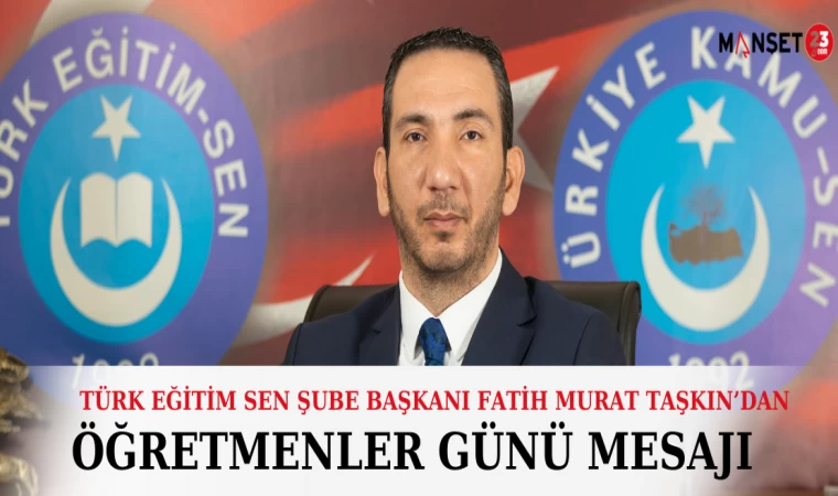 Türk Eğitim Sen Şube Başkanı Fatih Murat Taşkın'dan Öğretmenler Günü Mesajı