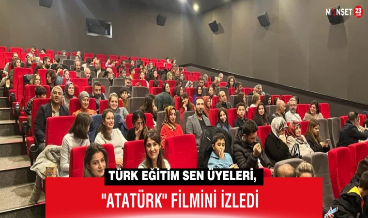 Türk Eğitim Sen Üyeleri, "Atatürk" Filmini İzledi